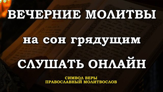 Вечерние молитвы на церковнославянском языке. Вечерние Молитвы на сон грядущим. Слушать онлайн