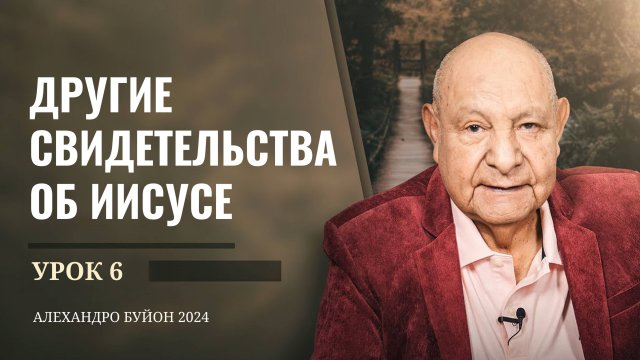 "Другие свидетельства об Иисусе" Урок 6 Субботняя школа с Алехандро Буйоном