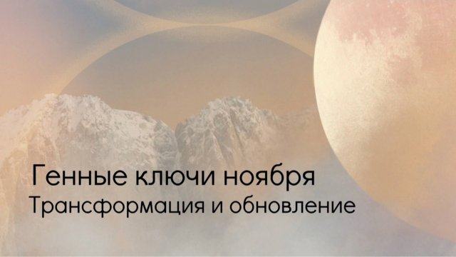 Генные ключи ноября. Трансформация и  обновление.