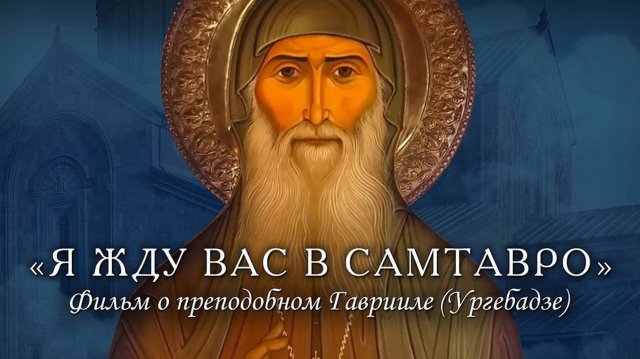 Я ЖДУ ВАС В САМТАВРО... Фильм о старце Гаврииле (Ургебадзе)