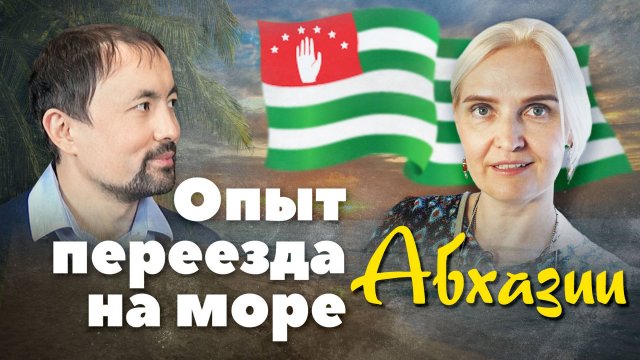 Как переехать жить на море? Опыт жизни в Абхазии (Юлия Павлюченкова, Анатолий Мун)