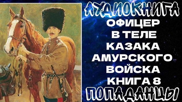 АУДИОКНИГА ПОПАДАНЦЫ: ОФИЦЕР В ТЕЛЕ КАЗАКА АМУРСКОГО ВОЙСКА. КНИГА 8
