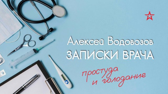 Нужно ли голодать во время простуды? Военный врач Алексей Водовозов на Радио ЗВЕЗДА