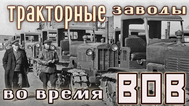 ТРАКТОРНЫЕ ЗАВОДЫ во время Великой Отечественной Войны