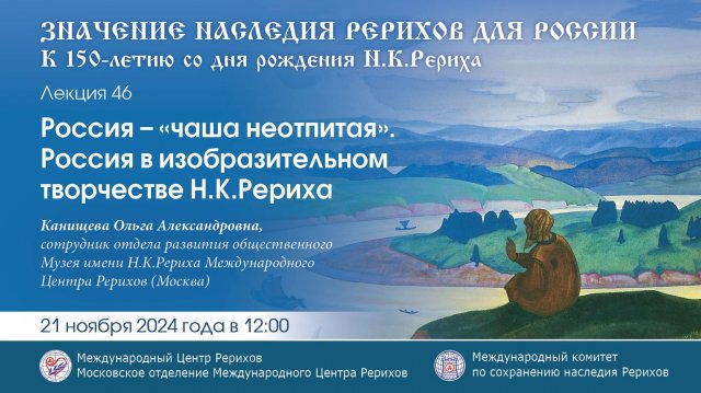 Лекция «Россия – “чаша неотпитая”. Россия в изобразительном творчестве Н.К.Рериха». 21.11.2024