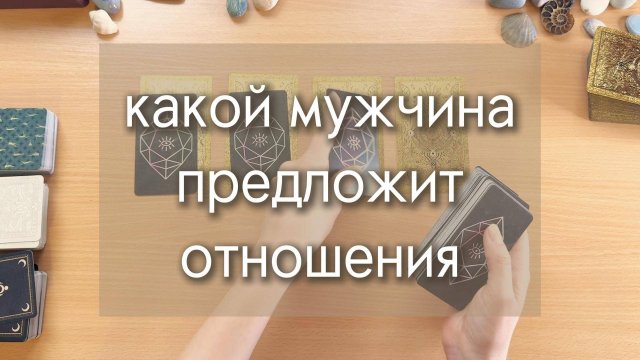 Гадание ТАРО: КАКОЙ МУЖЧИНА ПРЕДЛОЖИТ ТЕБЕ ОТНОШЕНИЯ? расклад на картах таро с вариантами