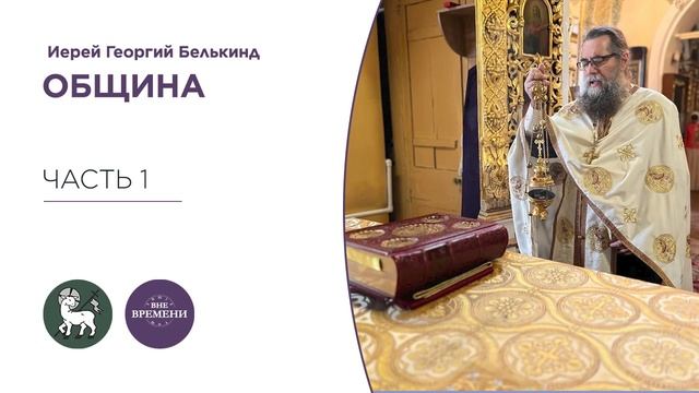 Вне времени. О.Георгий Белькинд. Община. Часть 1