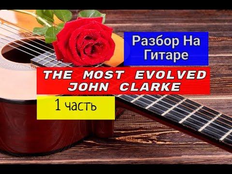 #ИСПАНСКАЯГИТАРА.The Most Evolved.John Clarke.Разбор На Гитаре.1 часть #испанскаягитара #guitar