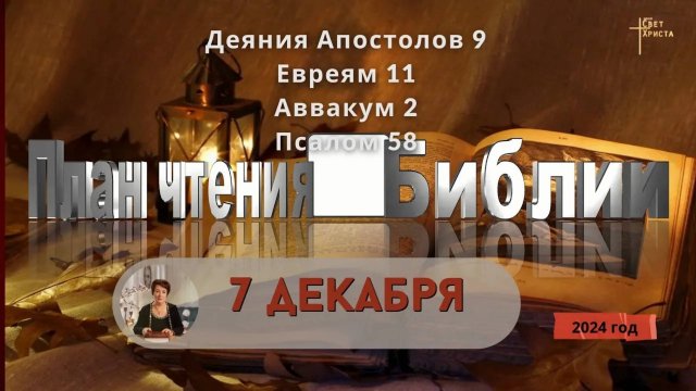 7 декабря - Деяния Апостолов 9; Евреям 11; Аввакум 2; Псалом 58