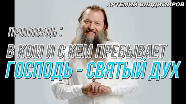 "В ком и с кем пребывает Господь - Святый Дух". Проповедь. Протоиерей Артемий Владимиров 11/06/22