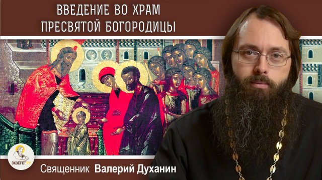 ВВЕДЕНИЕ ВО ХРАМ ПРЕСВЯТОЙ БОГОРОДИЦЫ. Священник Валерий Духанин
