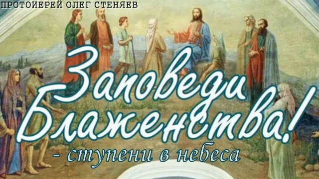 Заповеди блаженства - ступени в небеса. Протоиерей Олег Стеняев 2 февраля 2024 год.
