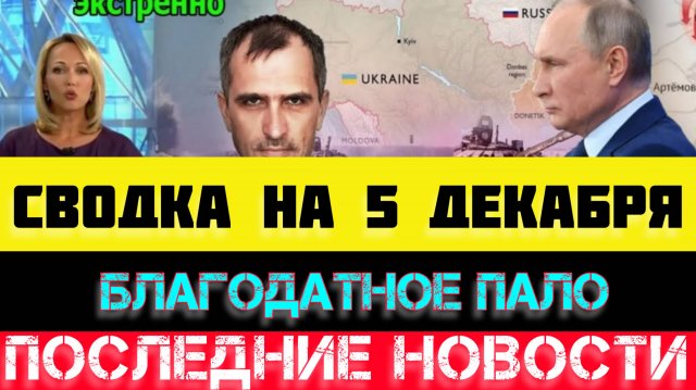 СВОДКА БОЕВЫХ ДЕЙСТВИЙ - ВОЙНА НА УКРАИНЕ НА 5 ДЕКАБРЯ, НОВОСТИ СВО.