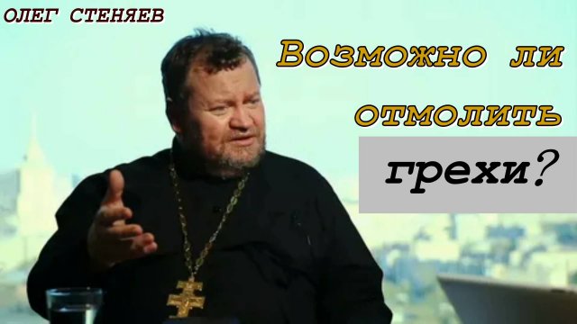 Возможно ли отмолить грехи? Протоиерей Олег Стеняев 22 сентября 2023 год.