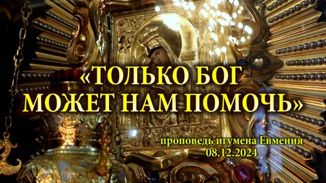 «Только Бог может нам помочь» - проповедь игумена Евмения в воскресенье 08.12.2024