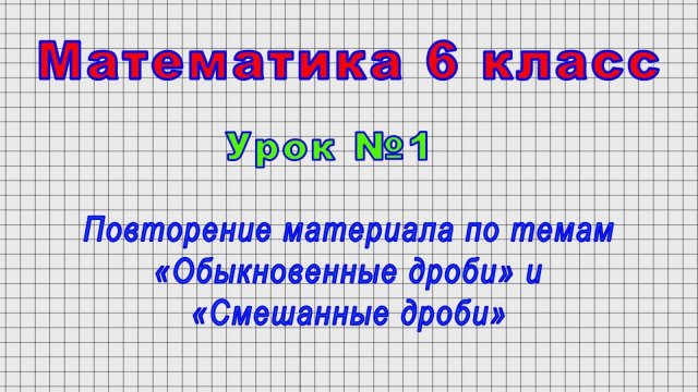 Математика 6 класс (Урок№1 - Повторение материала по темам «Обыкновенные дроби» и «Смешанные дроби»)