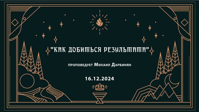 "КАК ДОБИТЬСЯ РЕЗУЛЬТАТА" проповедует Михаил Дарбинян (Служение 16.12.2024)