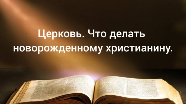 Церковь. Что делать новорожденному христианину.