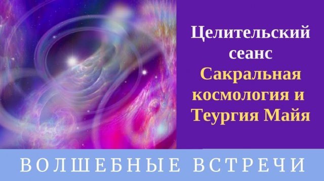 Целительский сеанс - Сакральная космология и Теургия Майя. Надежда Ражаловская.
