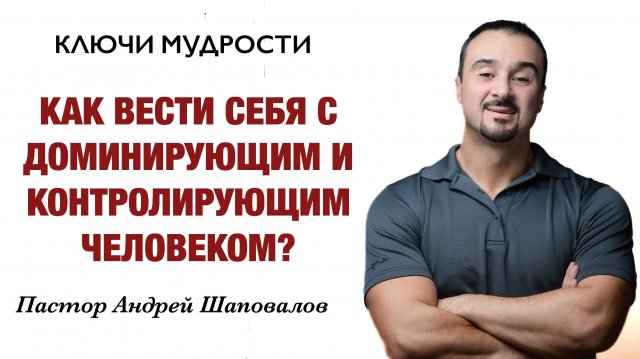 КЛЮЧИ МУДРОСТИ «6 Советов, как вести себя с доминирующим и контролирующим человеком»