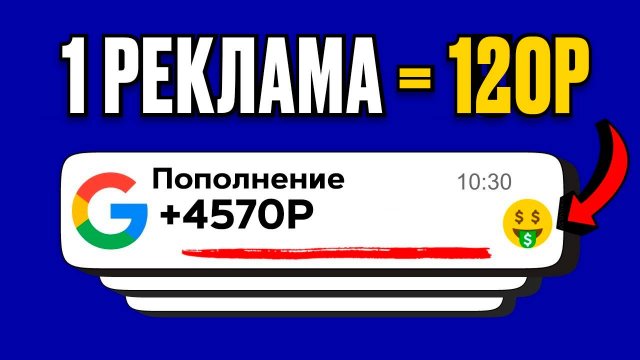 Зарабатывай 120 рублей за просмотр Google рекламы