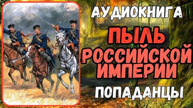 АУДИОРАССКАЗ | ПОПАДАНЦЫ: ПЫЛЬ РОССИЙСКОЙ ИМПЕРИИ