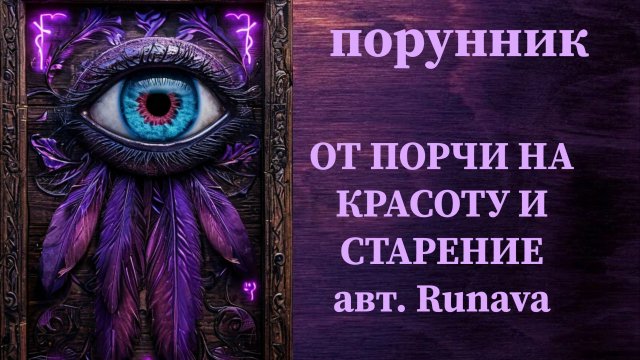 ОТ ПОРЧИ НА КРАСОТУ И СТАРЕНИЕ авт. Рунава #руны #порунник #чистка #снять #красота #старение