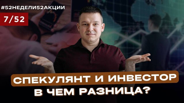 Главное ОТЛИЧИЕ инвестора от спекулянта #52недели52акции 2.0 7/52