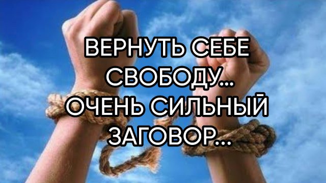 ВЕРНУТЬ СЕБЕ СВОБОДУ…ОЧЕНЬ СИЛЬНЫЙ ЗАГОВОР...ДЛЯ ВСЕХ...