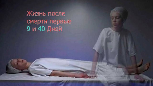 Жизнь после смерти|Первые 9 и 40 дней