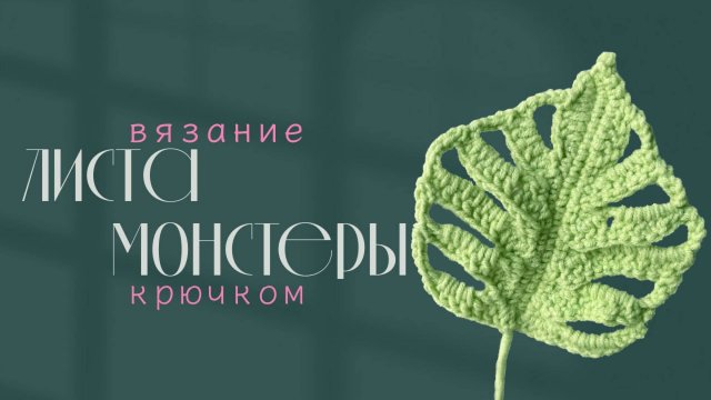 Вязание листа МОНСТЕРЫ крючком