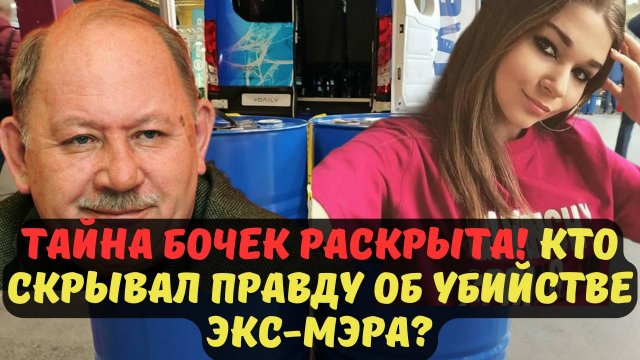 ТАЙНА БОЧЕК РАСКРЫТА! КТО СКРЫВАЛ ПРАВДУ ОБ УБИЙСТВЕ ЭКС-МЭРА?