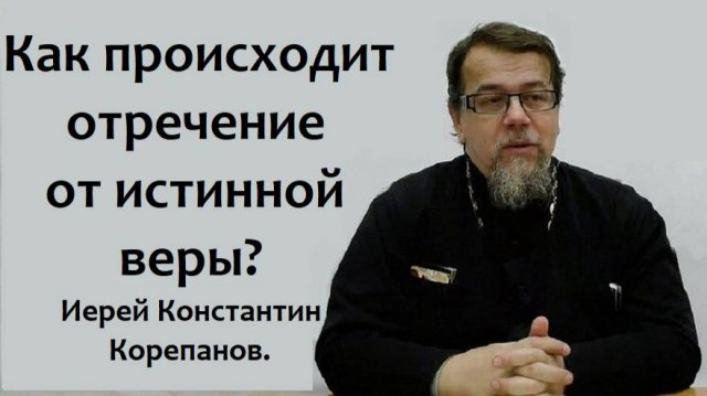 Как происходит отречение от истинной веры? Иерей Константин Корепанов.