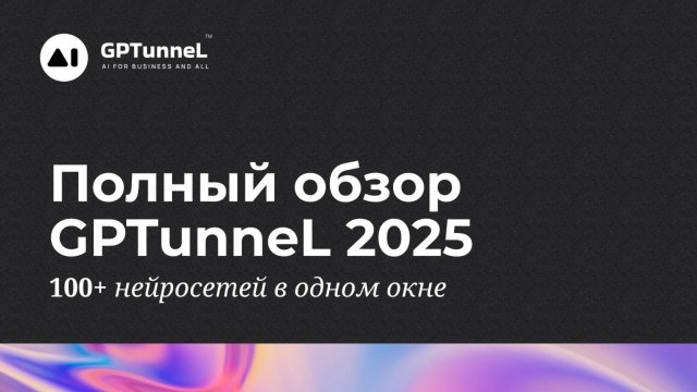 Полный обзор GPTunneL 2025 | 100+ нейросетей в одном окне