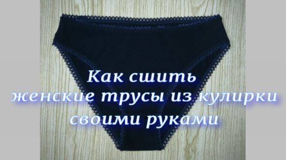 Как сшить женские трусы из кулирки своими руками