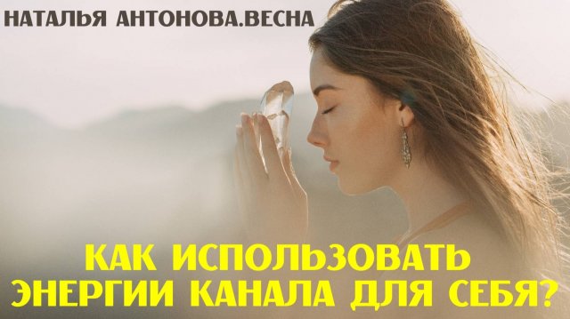 Как использовать энергии канала для себя? I Наталья Антонова.Весна