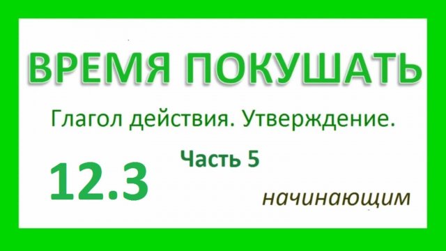 Английский ТРЕНАЖЕР 12.3 ч.5 РАЗГОВОР О ЕДЕ. Глагол действия. Утверждение. Начинающим