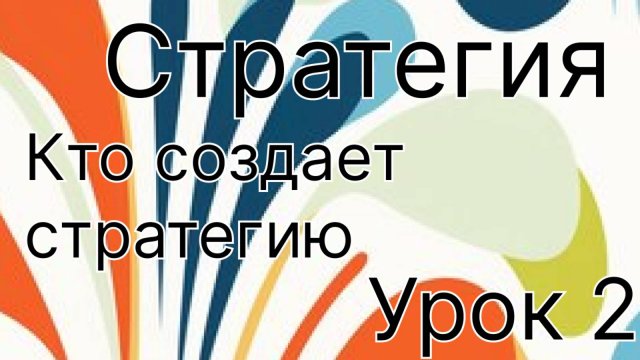 Стратегия урок 2. Кто должен создавать и делать стратегию
