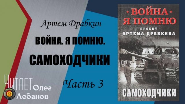 Артем Владимирович Драбкин. Самоходчики. Часть 3. Война. Я помню. Проект Артема Драбкина.