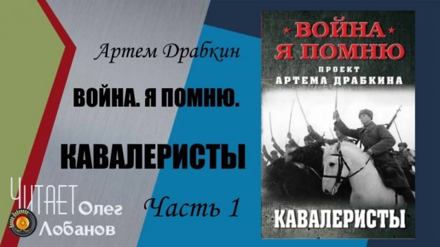 Артем Драбкин. Кавалеристы. Часть 1. Война. Я помню. Проект Артема Драбкина