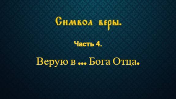 Символ веры. Часть 4. Верую в ... Бога Отца.