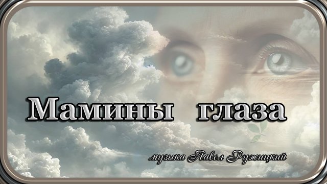 "Мамины глаза" - музыка Павел Ружицкий
