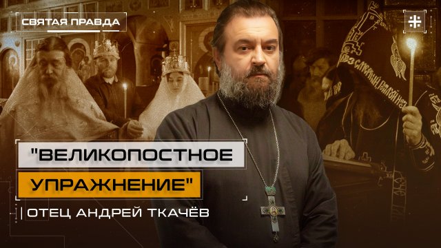 "Великопостное упражнение": Как устраняется грань между монахами и мирянами — отец Андрей Ткачёв