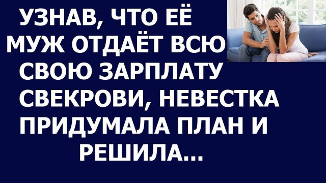 Истории из жизни Свекровь забирала у сына зарплату а невестка кормила его на свои деньги