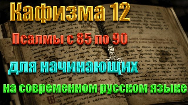 Кафизма 12 Псалмы с 85 по 90 для начинающих на современном русском языке❤️💖