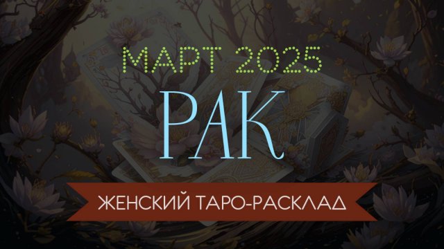 РАК | МАРТ 2025 | ЖЕНСКИЙ ТАРО РАСКЛАД | МАРИНА ТАРОККО