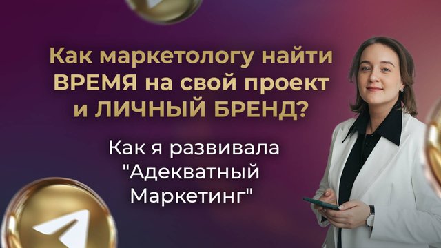 Как маркетологу найти ВРЕМЯ на свой проект и ЛИЧНЫЙ БРЕНД? // Как я развивала "Адекватный Маркетинг"