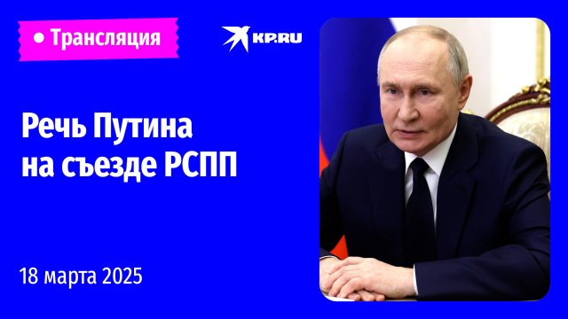🔴Владимир Путин выступает на съезде РСПП 18 марта 2025: прямая трансляция