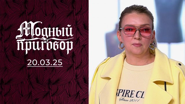 У меня вредная работа и катастрофический гардероб! Модный приговор. Выпуск от 20.03.2025