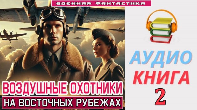 #Аудиокнига. «ВОЗДУШНЫЕ ОХОТНИКИ - 2! На восточных рубежах». КНИГА 2.  #Попаданцы#БоеваяФантастика